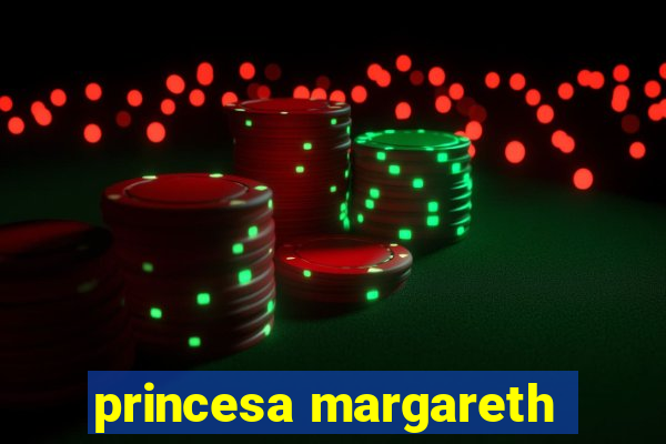 princesa margareth